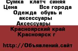 Сумка - клатч, синяя › Цена ­ 2 500 - Все города Одежда, обувь и аксессуары » Аксессуары   . Красноярский край,Красноярск г.